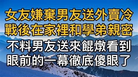 女友嫌棄男友送外送兩人爭吵冷戰後卻在家裡和學弟親密，沒想到男友送來餛飩燉後看到眼前的一幕徹底傻眼了！真實故事 ｜都市男女｜情感｜男閨蜜｜妻子出軌｜楓林情感 Youtube