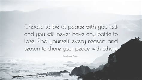 Israelmore Ayivor Quote “choose To Be At Peace With Yourself And You