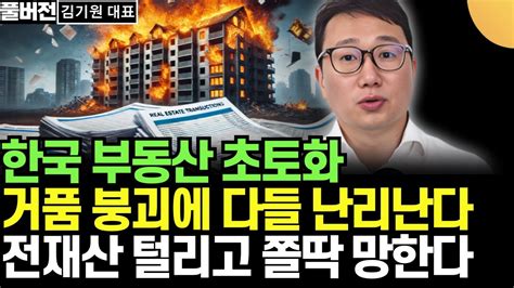 한국 부동산 초토화 거품 붕괴에 다들 난리난다 전재산 털리고 쫄딱 망한다 특히 이 아파트 사면 쪽박찬다 김기원 대표