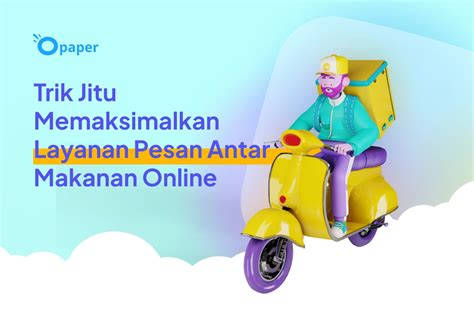 Trik Jitu Memaksimalkan Layanan Pesan Antar Makanan Online