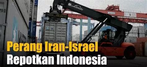 Ngeri Ini 5 Dampak Perang Iran Israel Terhadap Perekonomian Indonesia