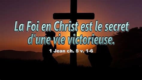 La Foi En Christ Est Le Secret Dune Vie Victorieuse 1 Jean Ch 5 V 1