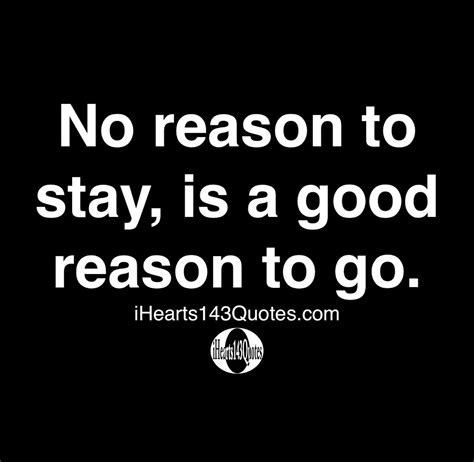 No reason to stay, is good reason to go - Quotes - iHearts143Quotes