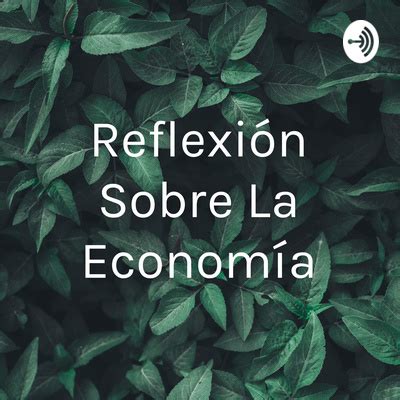 Reflexión Sobre La Economía A podcast on Spotify for Podcasters