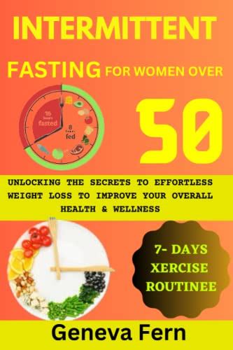 Intermittent Fasting For Women Over 50 Unlocking The Secrets To Effortless Weight Loss To