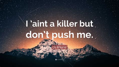 Lil Wayne Quote I Aint A Killer But Dont Push Me