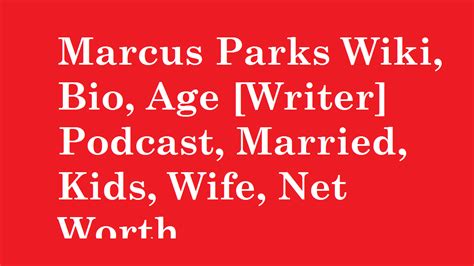 Marcus Parks Wiki, Bio, Age [Writer] Podcast, Wife, Married, Kids