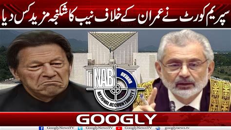 Supreme Court Nai Imran Khan Kai Khilaf NAB Ka Shikanja Mazeed Kass