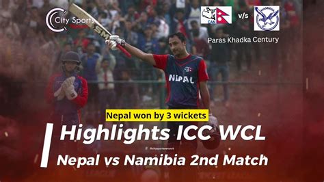 Nepal Vs Namibia 2nd Match Icc Wcl 2016 Highlights Nepal Won By 3 Wickets Paras Khadka Century