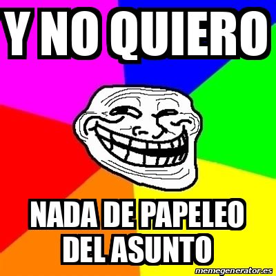 Meme Troll Y No Quiero Nada De Papeleo Del Asunto 31895961