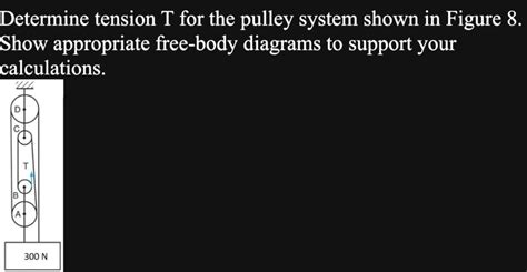 [ANSWERED] Determine tension T for the pulley system shown in Figure 8 ...