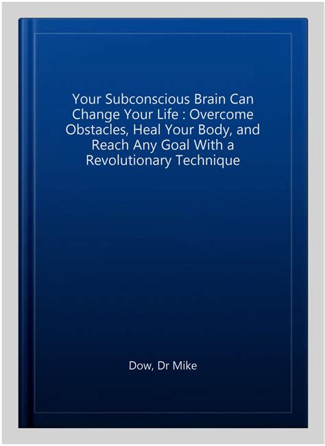 Your Subconscious Brain Can Change Your Life Overcome Obstacles Heal