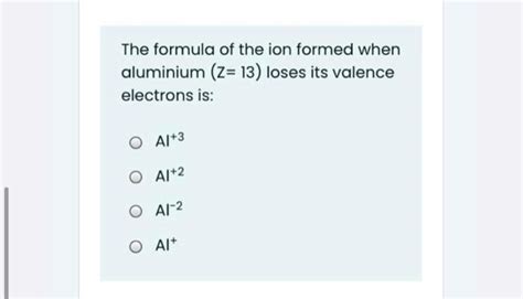 Solved The formula of the ion formed when aluminium (z= 13) | Chegg.com