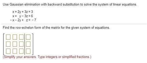 Solved Use Gaussian Elimination With Backward Substitution To Solve