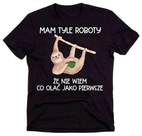 M Ska Koszulka Mam Tyle Do Roboty Z Leniwcem Id Timeforf