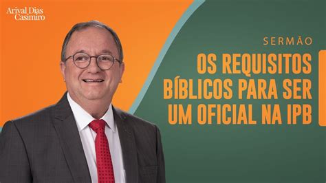 Os Requisitos B Blicos Para Ser Um Oficial Na Ipb Rev Arival Dias