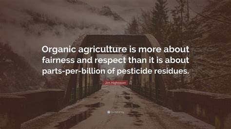 Jim Hightower Quote Organic Agriculture Is More About Fairness And