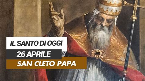 Affidati All Intercessione Del Santo Di Oggi 26 Aprile San Cleto Papa