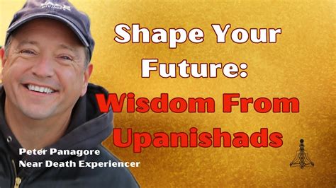 Shape Your Future Wisdom From Upanishad Near Death Experience