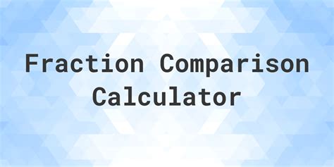 Fraction Comparison Calculator Calculatio