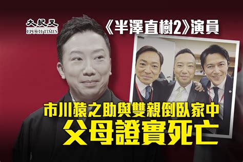 珍惜生命｜《半澤直樹2》演員市川猿之助與雙親倒臥家中 父母證實死亡｜大紀元時報 香港｜獨立敢言的良心媒體