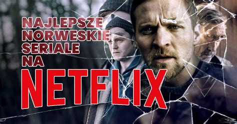 Lubisz Seriale Skandynawskie Najlepsze Norweskie Seriale Na Netflix