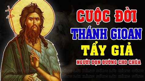 CUỘC ĐỜI THÁNH GIOAN TẨY GIẢ GIOAN BAOTIXITA GIOAN TIỀN HÔ YouTube