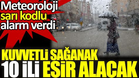 Kuvvetli Sa Anak Ili Esir Alacak Meteoroloji Sar Kodlu Alarm Verdi