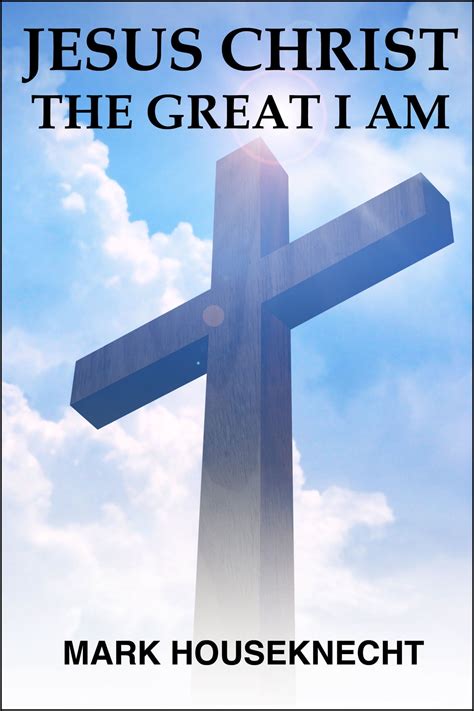 Jesus Christ The Great I Am eBook by Mark Houseknecht - EPUB | Rakuten ...