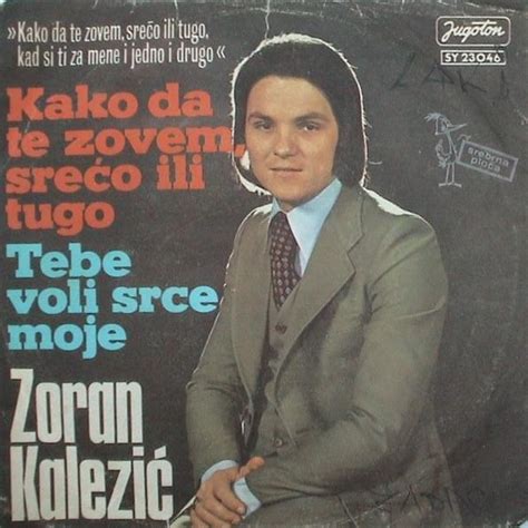 Zoran Kalezić Kako da te zovem srećo ili tugo Tebe voli srce moje