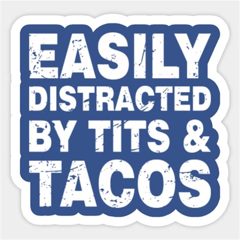 Easily Distracted By Tits And Tacos Easily Distracted By Tits And