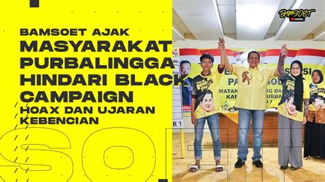 SAFARI POLITIK DI PURBALINGGA BAMSOET AJAK MASYARAKAT HINDARI BLACK