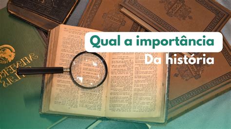 Qual A Import Ncia Da Hist Ria Motivos Para Estudar