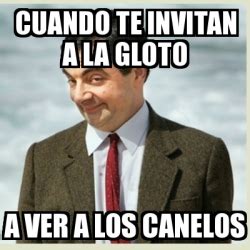 Meme Mr Bean Cuando Te Invitan A La Gloto A Ver A Los Canelos