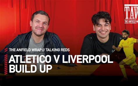 Atletico Madrid V Liverpool Build Up Talking Reds