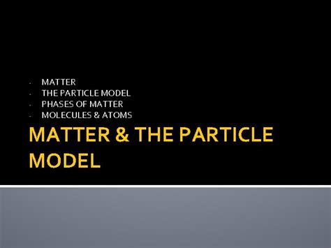 MATTER THE PARTICLE MODEL PHASES OF MATTER MOLECULES