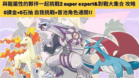 Pokemon Master Ex 98 0課金 0石抽 自我挑戰 與龍屬性的夥伴一起挑戰2 Super Expertand對戰大集合 攻略