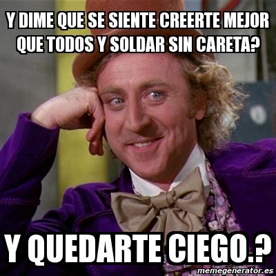 Meme Willy Wonka Y Dime Que Se Siente Creerte Mejor Que Todos Y