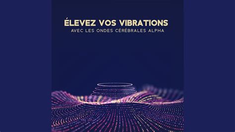 Élevez vos vibrations avec les ondes cérébrales alpha YouTube