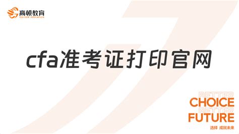 Cfa准考证打印官网在哪里？一分钟了解！ 中国教育在线