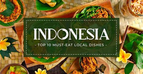 Indonesian Food Top Must Eat Local Dishes You Must Try