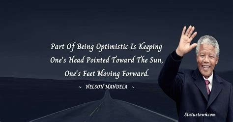 Part Of Being Optimistic Is Keeping Ones Head Pointed Toward The Sun