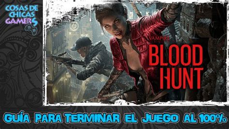 VAMPIRE THE MASQUERADE BLOODHUNT GUÍA PARA COMPLETAR EL JUEGO AL 100