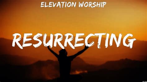 Elevation Worship Resurrecting Lyrics Bethel Music Elevation