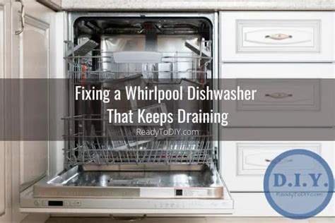 Whirlpool Dishwasher Keeps Draining How To Fix Ready To Diy