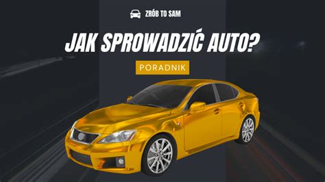 Sprowadzenie samochodu z zagranicy Jak to zrobić