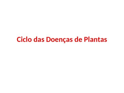 Ppt Ciclo Das Doenças De Plantas Ciclos Das Relações Patógeno Hospedeiro O Desenvolvimento De