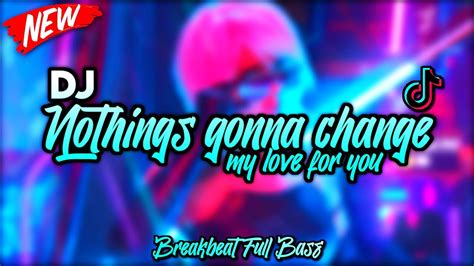 Dj Nothing S Gonna Change My Love For You Breakbeat Dj Breakbeat