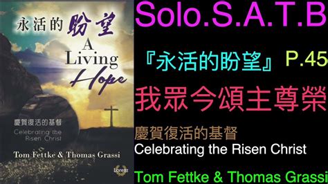 Solo S A T B P 45「我眾今頌主尊榮」his Glories Now We Sing From 『永活的盼望』a Living Hope 陳茂生 匯恩音藝 Youtube