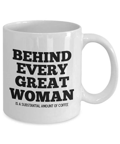 Behind Every Great Woman Is A Substantial Amount Of Coffee Tea Mug And